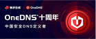 十年堅守 安全有道 OneDNS以遠見定義中國安全DNS