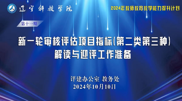 辽宁科技学院举办2024年教育部本科教育教学审核评估专题培训之“新一轮审核评估项目指标解读与迎评工作准备”专题报告系列活动